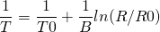 \begin{equation*} \frac{1}{T} = \frac{1}{T{0}}+ \frac{1}{B}ln(R/R{0}) \end{equation*}