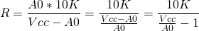 \begin{equation*} R = \frac{A0*10K}{Vcc-A0} = \frac{10K}{ \frac{Vcc-A0}{A0}} = \frac{10K}{ \frac{Vcc}{A0} -1} \end{equation*}